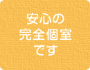 安心の完全個室です